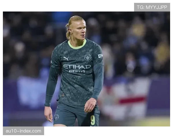 曼城进攻端哈兰德4射1正状态低迷 中锋支点作用未能充分发挥